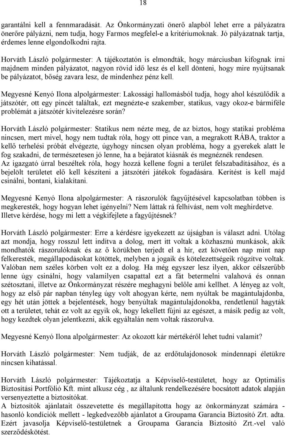 Horváth László polgármester: A tájékoztatón is elmondták, hogy márciusban kifognak írni majdnem minden pályázatot, nagyon rövid idő lesz és el kell dönteni, hogy mire nyújtsanak be pályázatot, bőség