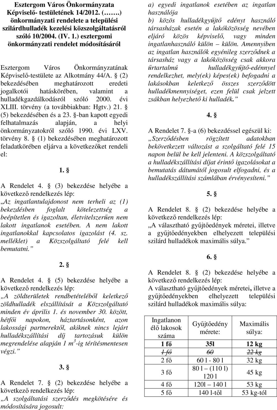 -ban kapott egyedi felhatalmazás alapján, a helyi önkormányzatokról szóló 1990. évi LXV. törvény 8. (1) bekezdésében meghatározott feladatkörében eljárva a következıket rendeli el: 1. A Rendelet 4.