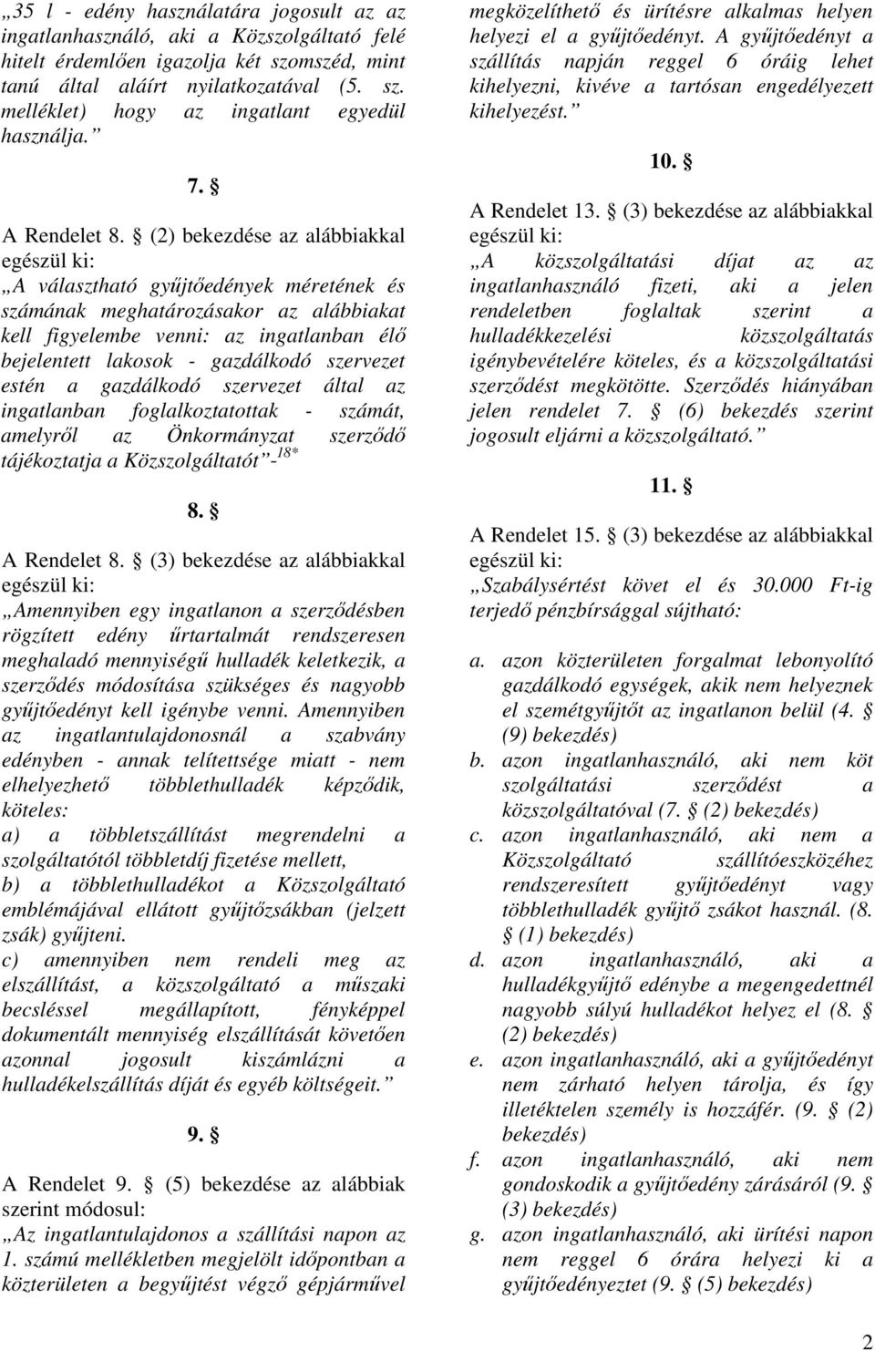 (2) bekezdése az alábbiakkal A választható győjtıedények méretének és számának meghatározásakor az alábbiakat kell figyelembe venni: az ingatlanban élı bejelentett lakosok - gazdálkodó szervezet