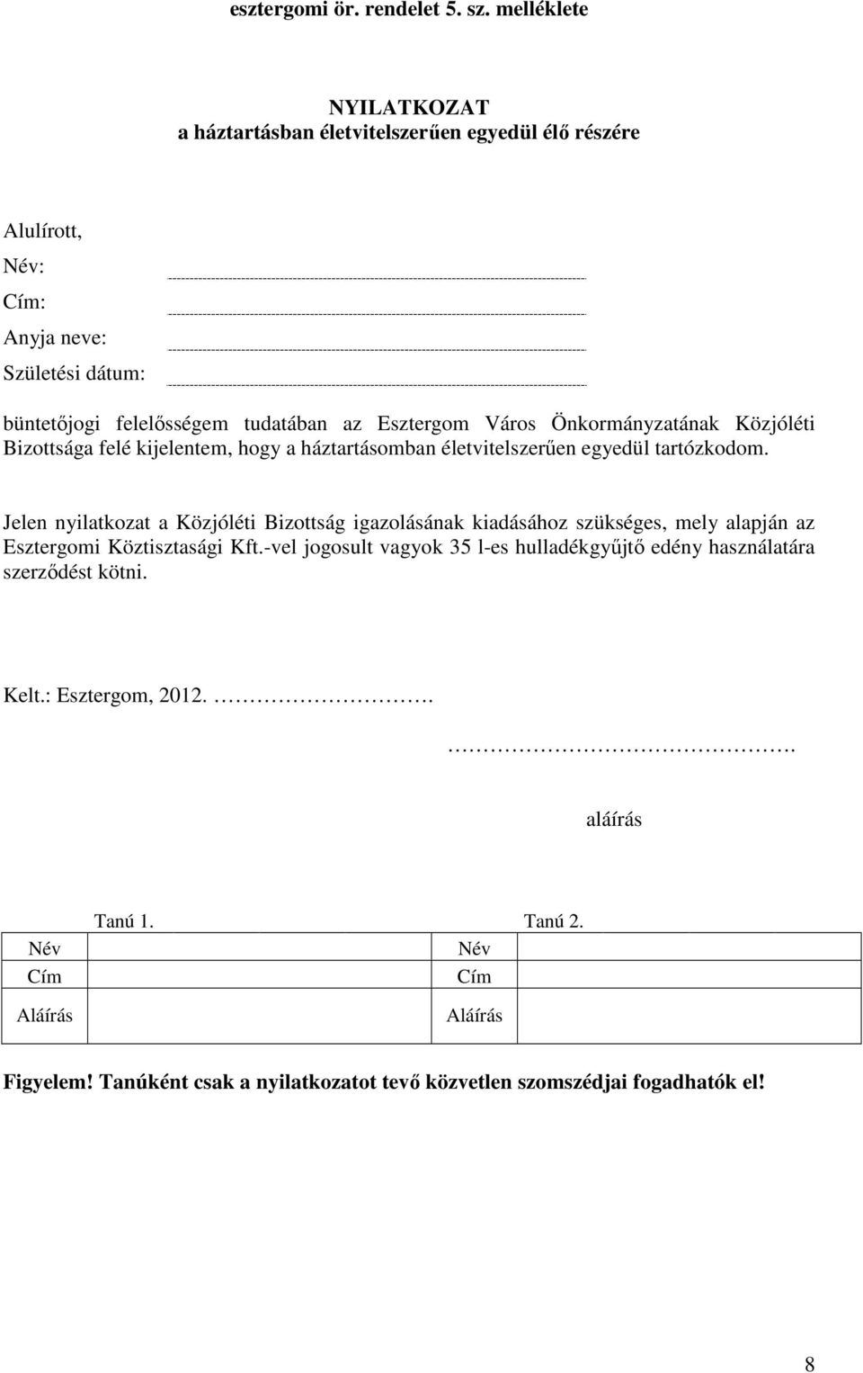 Város Önkormányzatának Közjóléti Bizottsága felé kijelentem, hogy a háztartásomban életvitelszerően egyedül tartózkodom.