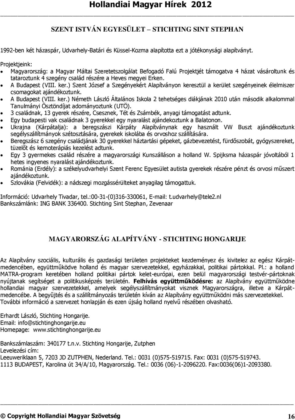 ker.) Szent József a Szegényekért Alapítványon keresztül a kerület szegényeinek élelmiszer csomagokat ajándékoztunk. A Budapest (VIII. ker.) Németh László Általános Iskola 2 tehetséges diákjának 2010 után második alkalommal Tanulmányi Ösztöndíjat adományoztunk (UTÖ).