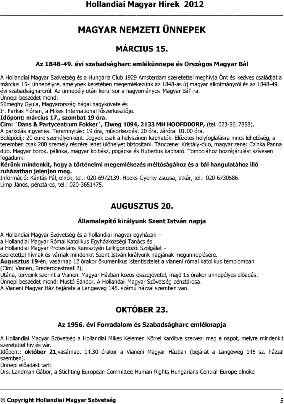 keretében megemlékezünk az 1848-as új magyar alkotmányról és az 1848-49. évi szabadságharcról. Az ünnepély után kerül sor a hagyományos 'Magyar Bál'-ra.