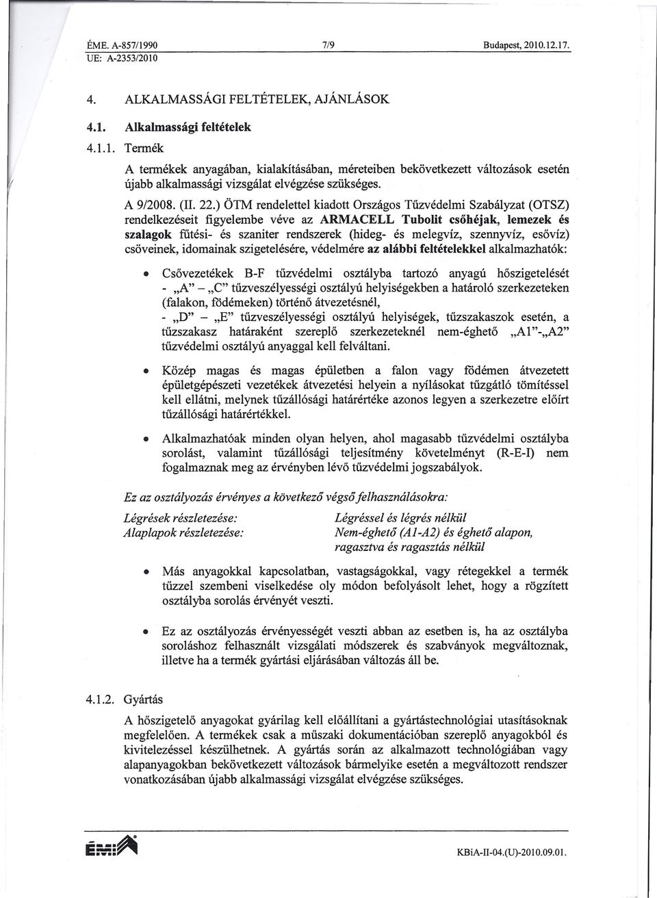 ) OTM rendelettel kiadott Orszagos Tuzvedelmi Szabalyzat (OTSZ) rendelkezeseit figyelembe veve az ARMACELL Tubolit csdhejak, lemezek es szalagok futesi- es szaniter rendszerek (hideg- es melegviz,