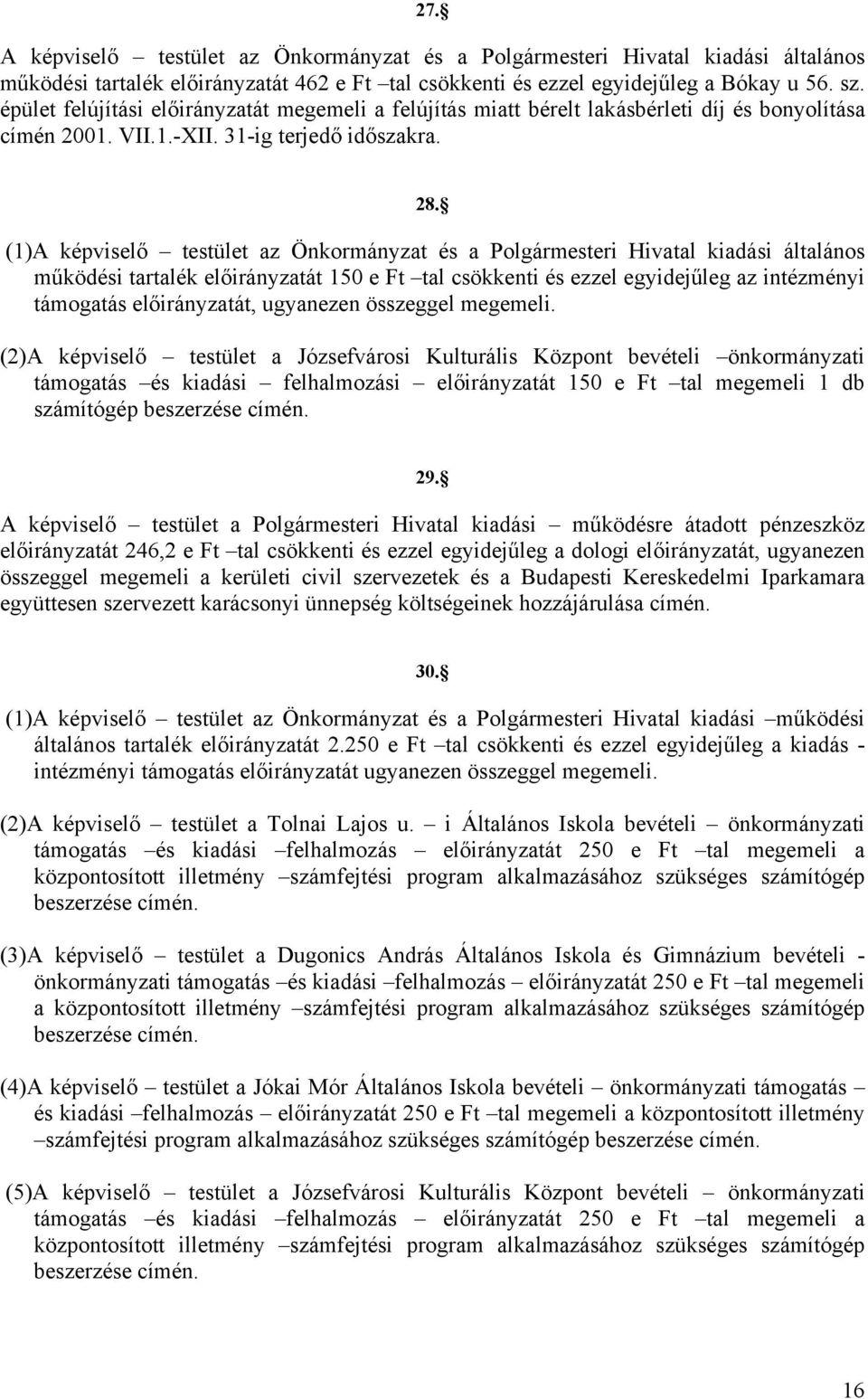 (1)A képviselő testület az Önkormányzat és a Polgármesteri Hivatal kiadási általános működési tartalék előirányzatát 150 e Ft tal csökkenti és ezzel egyidejűleg az intézményi támogatás előirányzatát,