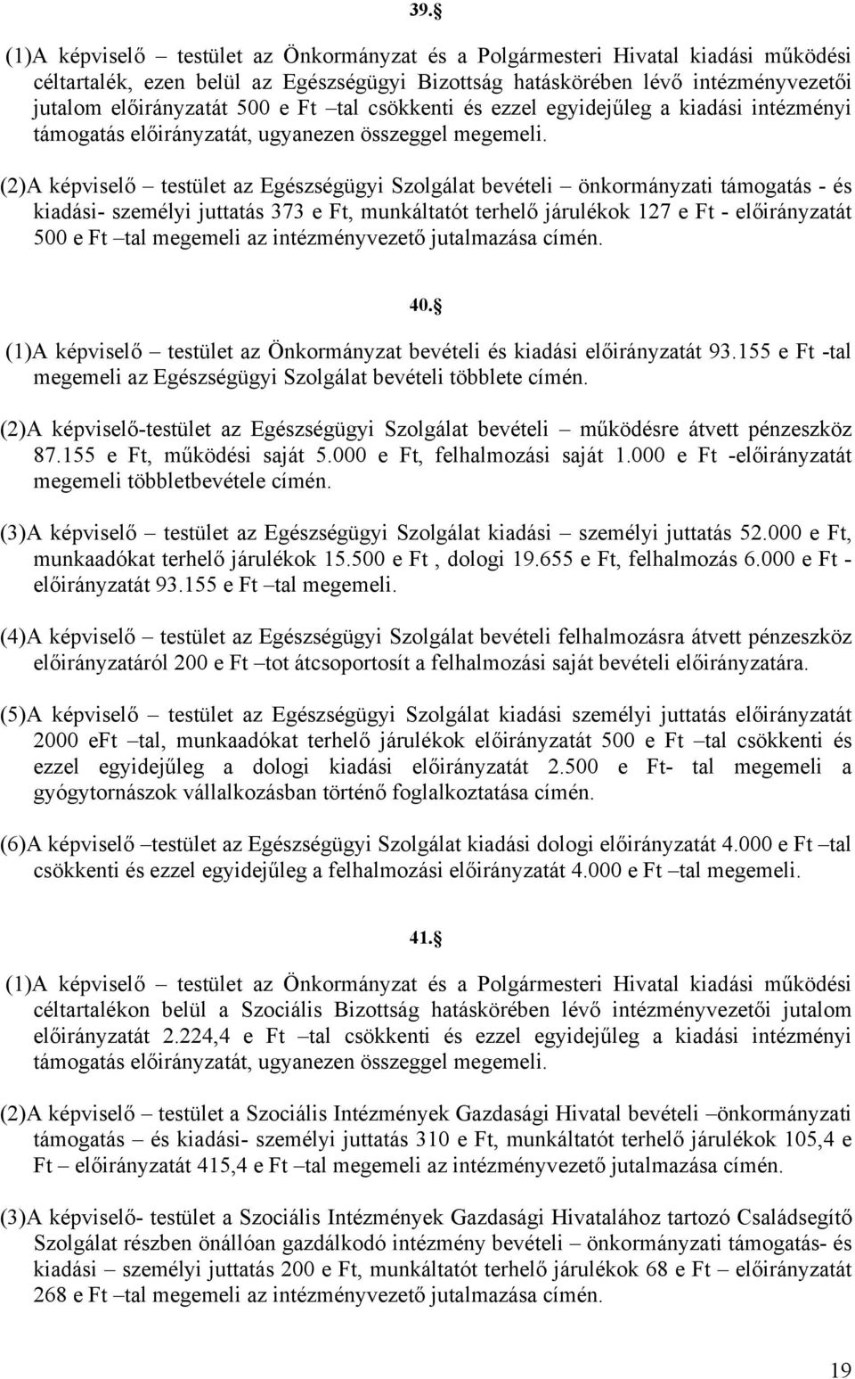 (2)A képviselő testület az Egészségügyi Szolgálat bevételi önkormányzati támogatás - és kiadási- személyi juttatás 373 e Ft, munkáltatót terhelő járulékok 127 e Ft - előirányzatát 500 e Ft tal