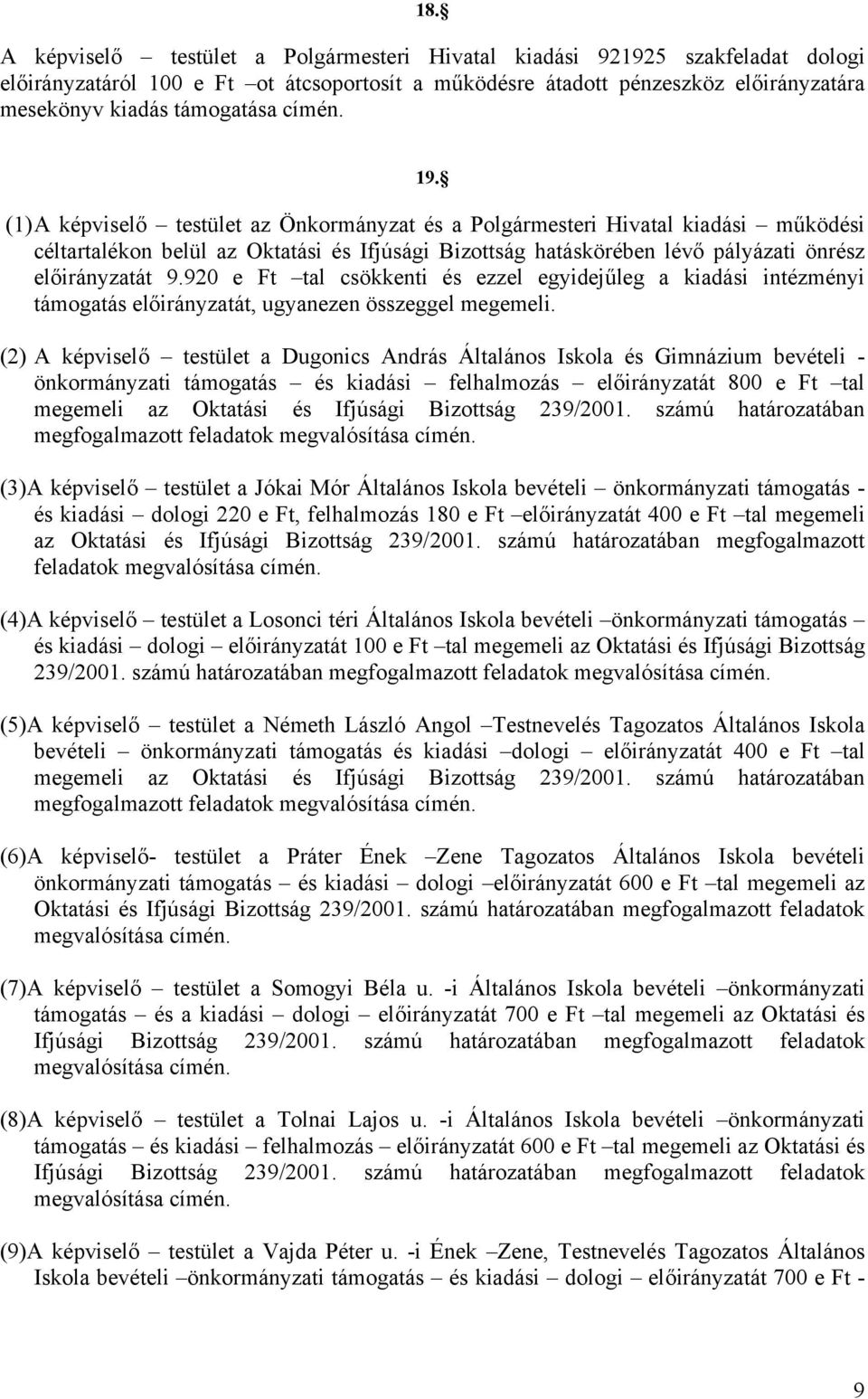 (1) A képviselő testület az Önkormányzat és a Polgármesteri Hivatal kiadási működési céltartalékon belül az Oktatási és Ifjúsági Bizottság hatáskörében lévő pályázati önrész előirányzatát 9.