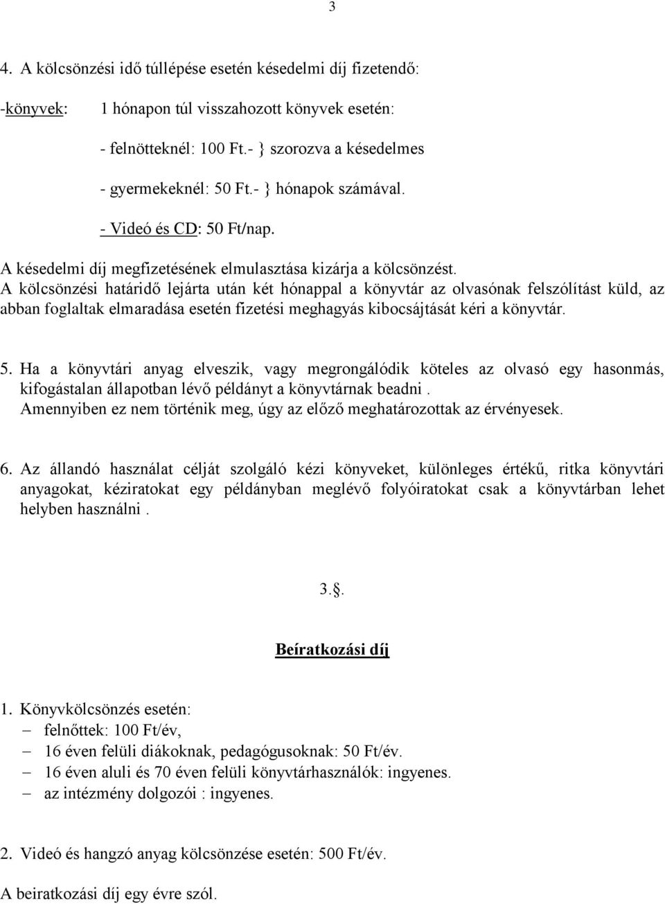 A kölcsönzési határidő lejárta után két hónappal a könyvtár az olvasónak felszólítást küld, az abban foglaltak elmaradása esetén fizetési meghagyás kibocsájtását kéri a könyvtár. 5.