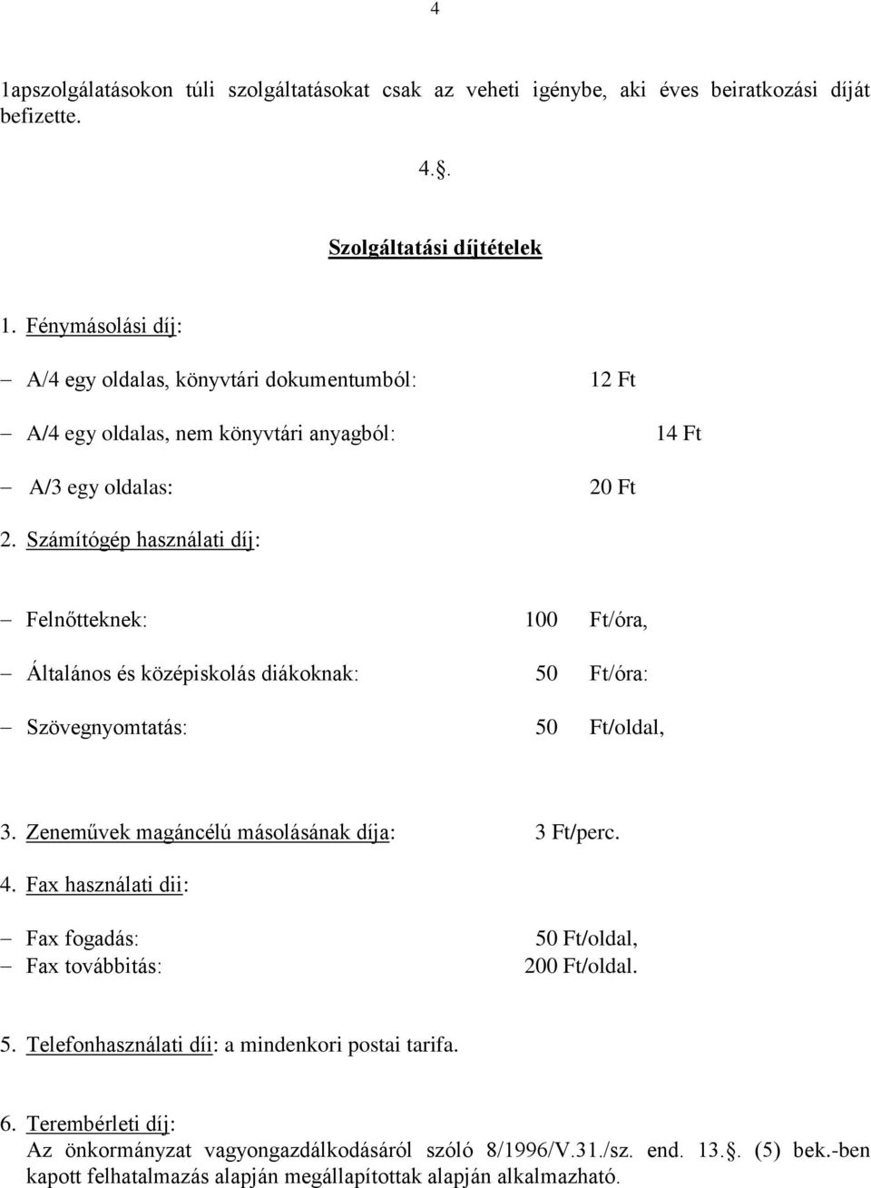 Számítógép használati díj: Felnőtteknek: 100 Ft/óra, Általános és középiskolás diákoknak: 50 Ft/óra: Szövegnyomtatás: 50 Ft/oldal, 3. Zeneművek magáncélú másolásának díja: 3 Ft/perc. 4.