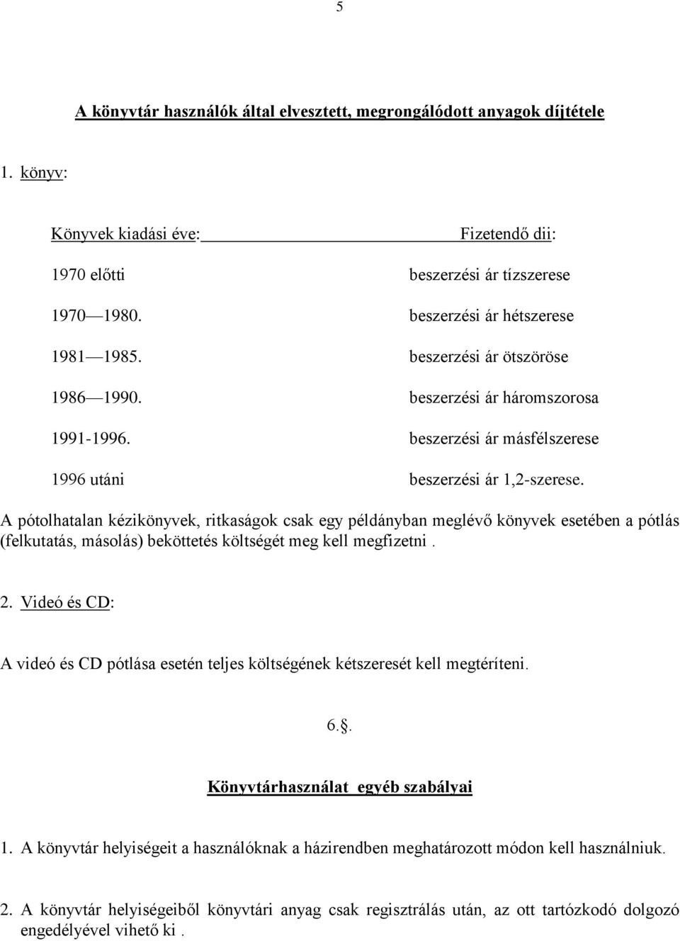 A pótolhatalan kézikönyvek, ritkaságok csak egy példányban meglévő könyvek esetében a pótlás (felkutatás, másolás) beköttetés költségét meg kell megfizetni. 2.