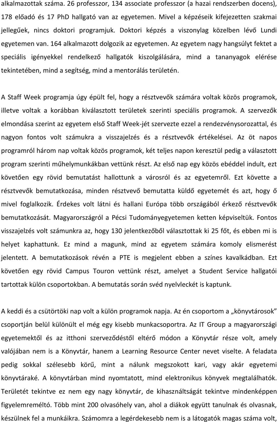 Az egyetem nagy hangsúlyt fektet a speciális igényekkel rendelkező hallgatók kiszolgálására, mind a tananyagok elérése tekintetében, mind a segítség, mind a mentorálás területén.