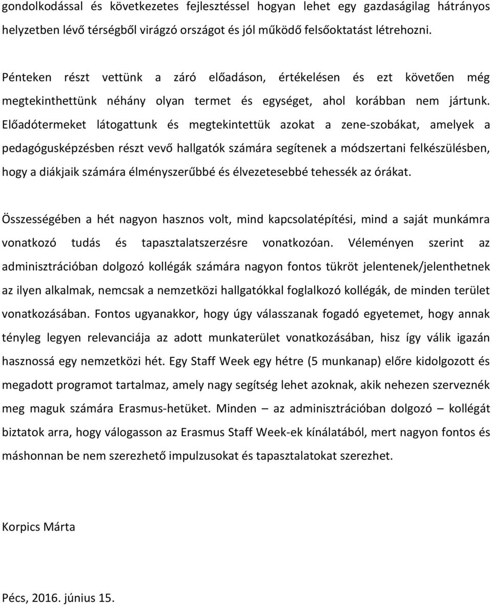 Előadótermeket látogattunk és megtekintettük azokat a zene-szobákat, amelyek a pedagógusképzésben részt vevő hallgatók számára segítenek a módszertani felkészülésben, hogy a diákjaik számára