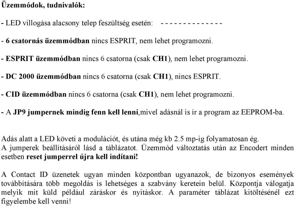 - A JP9 jumpernek mindig fenn kell lenni,mivel adásnál is ír a prgram az EEPROM-ba. Adás alatt a LED követi a mdulációt, és utána még kb 2.5 mp-ig flyamatsan ég.