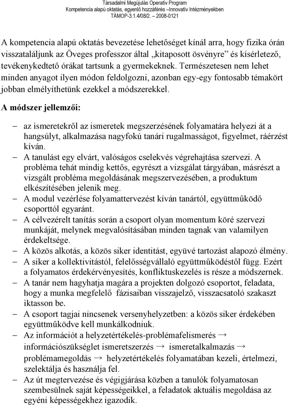 A módszer jellemzői: az ismeretekről az ismeretek megszerzésének folyamatára helyezi át a hangsúlyt, alkalmazása nagyfokú tanári rugalmasságot, figyelmet, ráérzést kíván.