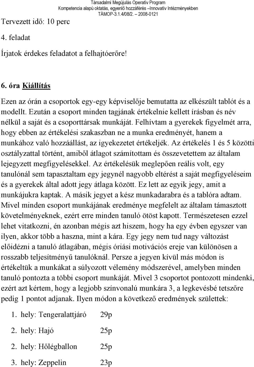 Felhívtam a gyerekek figyelmét arra, hogy ebben az értékelési szakaszban ne a munka eredményét, hanem a munkához való hozzáállást, az igyekezetet értékeljék.