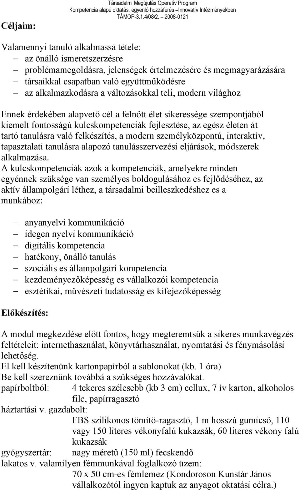 az egész életen át tartó tanulásra való felkészítés, a modern személyközpontú, interaktív, tapasztalati tanulásra alapozó tanulásszervezési eljárások, módszerek alkalmazása.