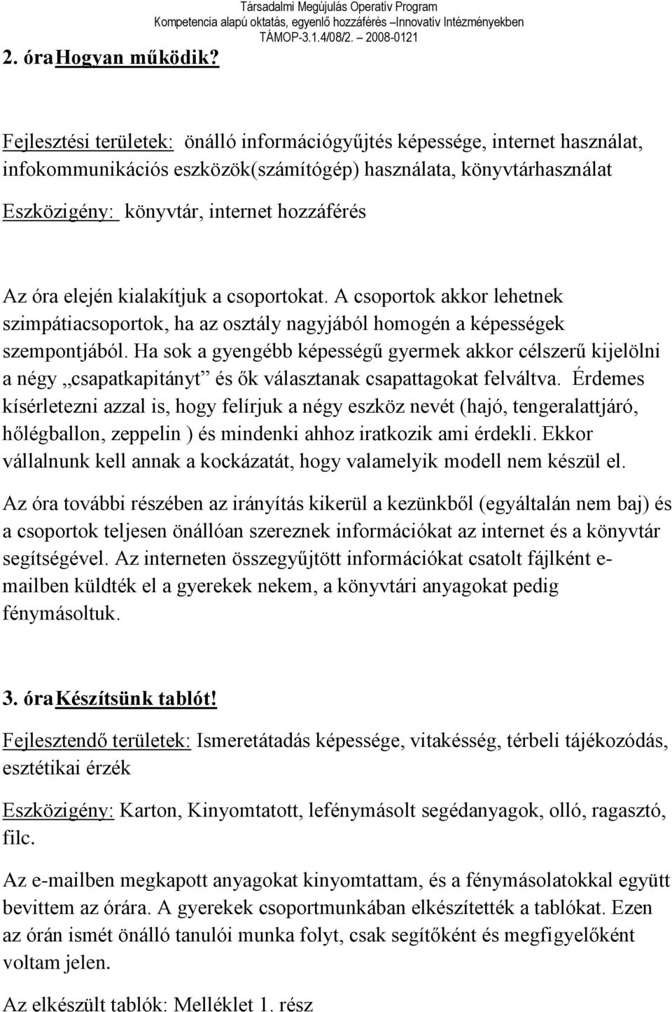 elején kialakítjuk a csoportokat. A csoportok akkor lehetnek szimpátiacsoportok, ha az osztály nagyjából homogén a képességek szempontjából.