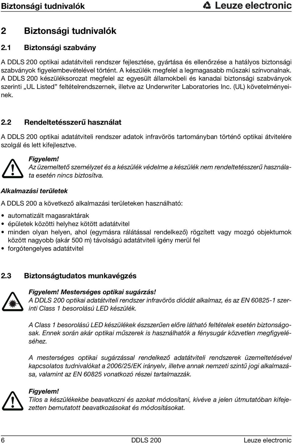 A készülék megfelel a legmagasabb műszaki színvonalnak.