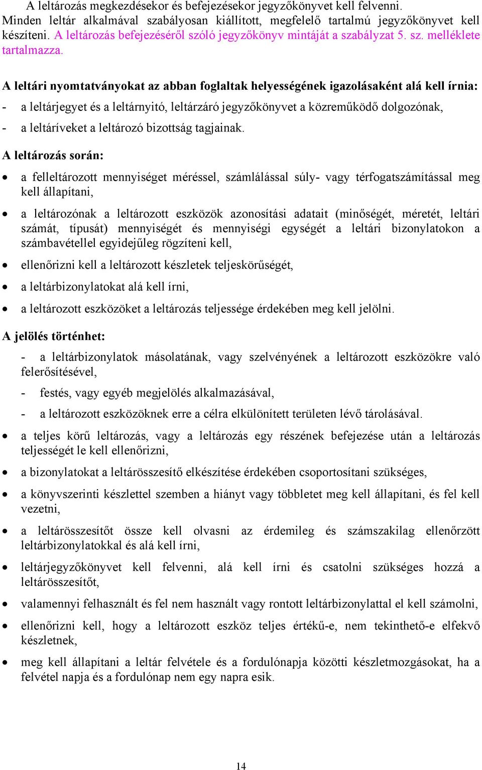 A leltári nyomtatványokat az abban foglaltak helyességének igazolásaként alá kell írnia: - a leltárjegyet és a leltárnyitó, leltárzáró jegyzőkönyvet a közreműködő dolgozónak, - a eket a leltározó