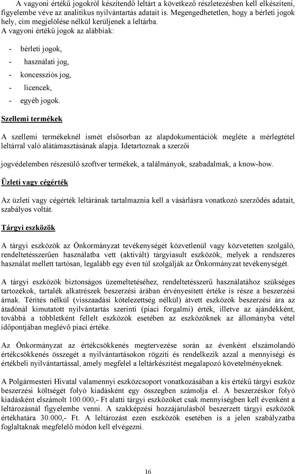 A vagyoni értékű jogok az alábbiak: - bérleti jogok, - használati jog, - koncessziós jog, - licencek, - egyéb jogok.