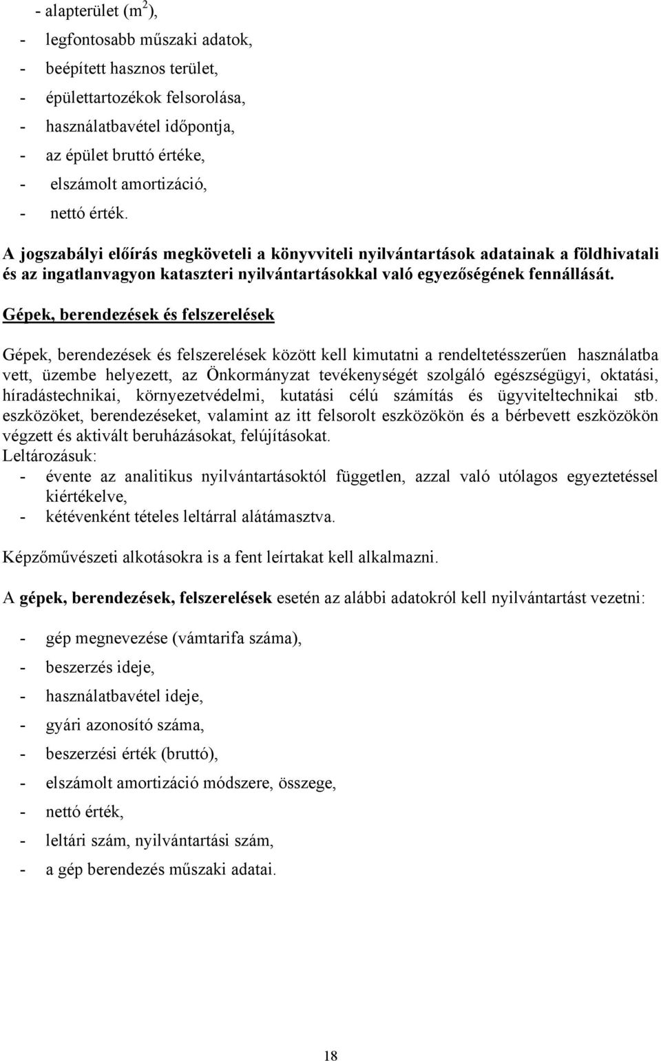 Gépek, berendezések és felszerelések Gépek, berendezések és felszerelések között kell kimutatni a rendeltetésszerűen használatba vett, üzembe helyezett, az Önkormányzat tevékenységét szolgáló