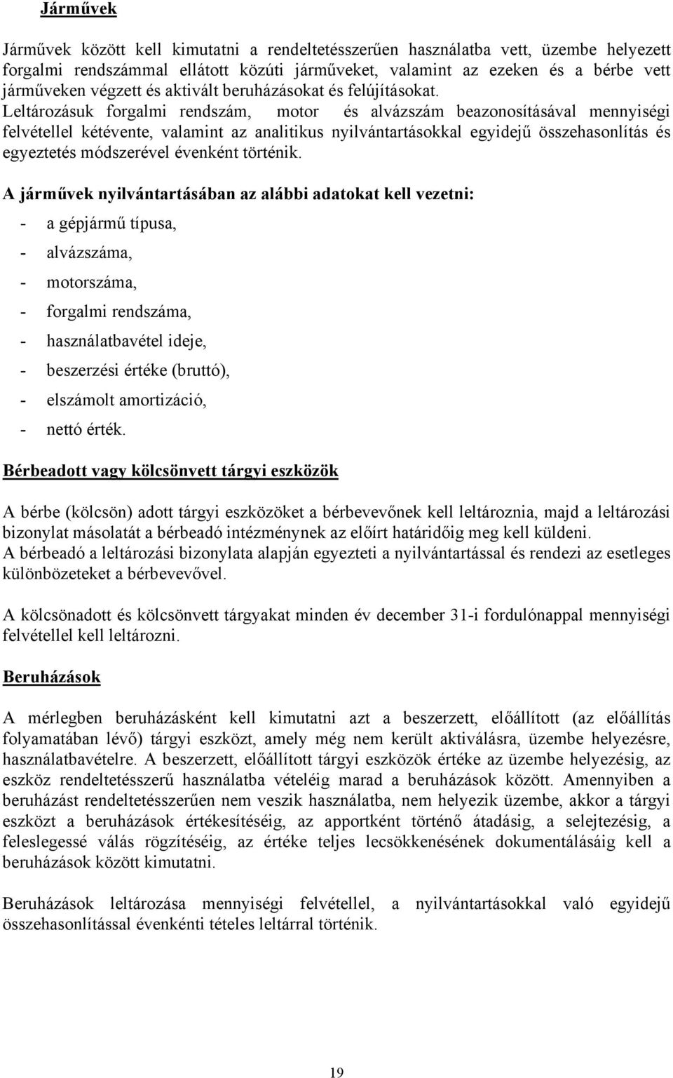 Leltározásuk forgalmi rendszám, motor és alvázszám beazonosításával mennyiségi felvétellel kétévente, valamint az analitikus nyilvántartásokkal egyidejű összehasonlítás és egyeztetés módszerével