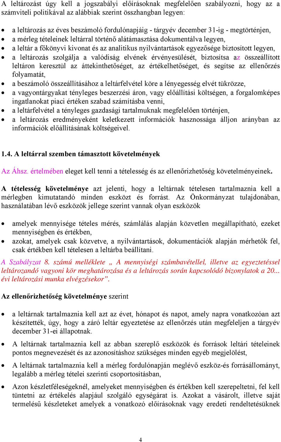 legyen, a leltározás szolgálja a valódiság elvének érvényesülését, biztosítsa az összeállított leltáron keresztül az áttekinthetőséget, az értékelhetőséget, és segítse az ellenőrzés folyamatát, a