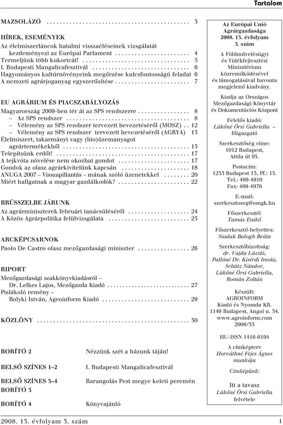 ............................. 6 Hagyományos kultúrnövényeink megôrzése kulcsfontosságú feladat 6 A nemzeti agrárjoganyag egyszerûsítése.