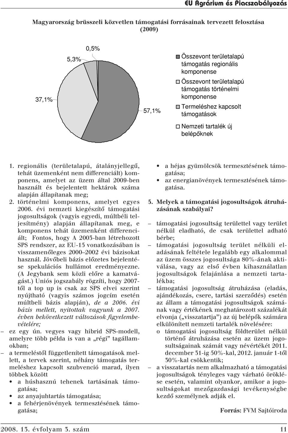 regionális (területalapú, átalányjellegû, tehát üzemenként nem differenciált) komponens, amelyet az üzem által 2009-ben használt és bejelentett hektárok száma alapján állapítanak meg; 2.