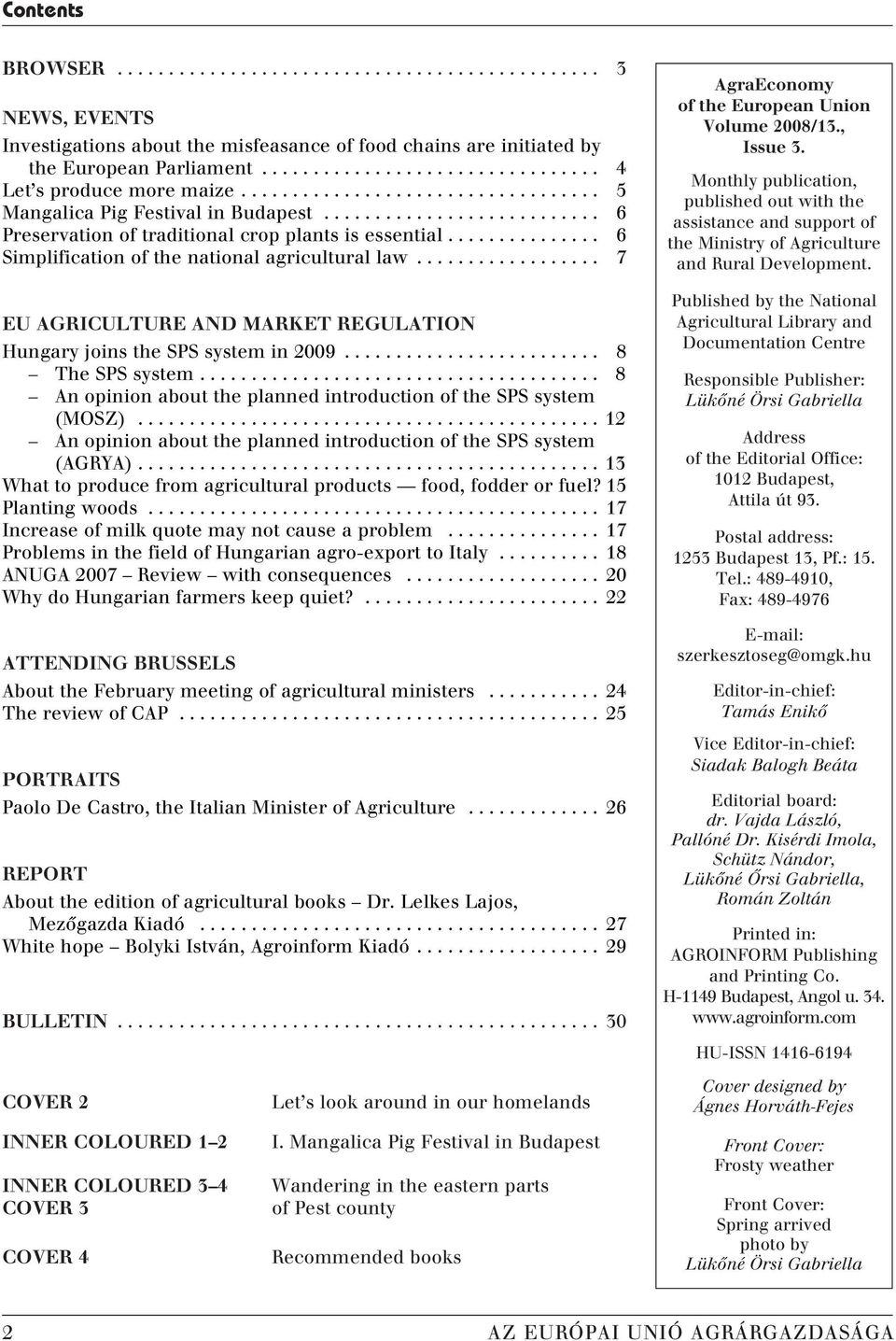 .............. 6 Simplification of the national agricultural law.................. 7 EU AGRICULTURE AND MARKET REGULATION Hungary joins the SPS system in 2009......................... 8 The SPS system.