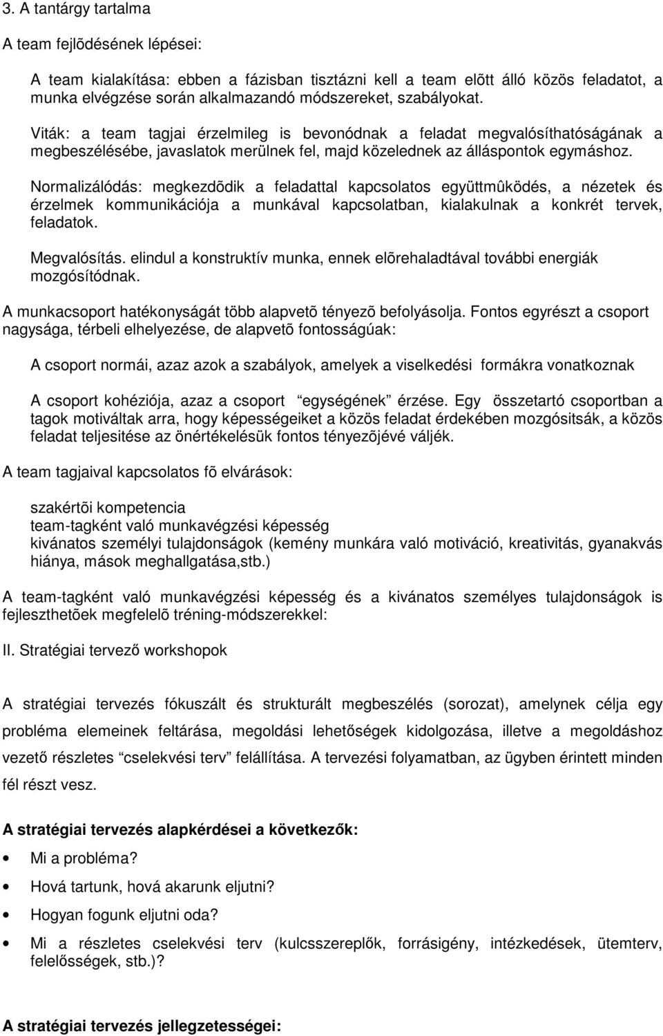 Normalizálódás: megkezdõdik a feladattal kapcsolatos együttmûködés, a nézetek és érzelmek kommunikációja a munkával kapcsolatban, kialakulnak a konkrét tervek, feladatok. Megvalósítás.