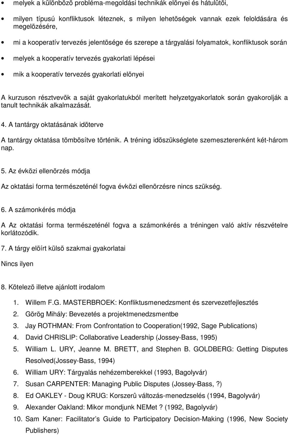 gyakorlatukból merített helyzetgyakorlatok során gyakorolják a tanult technikák alkalmazását. 4. A tantárgy oktatásának idõterve A tantárgy oktatása tömbösítve történik.