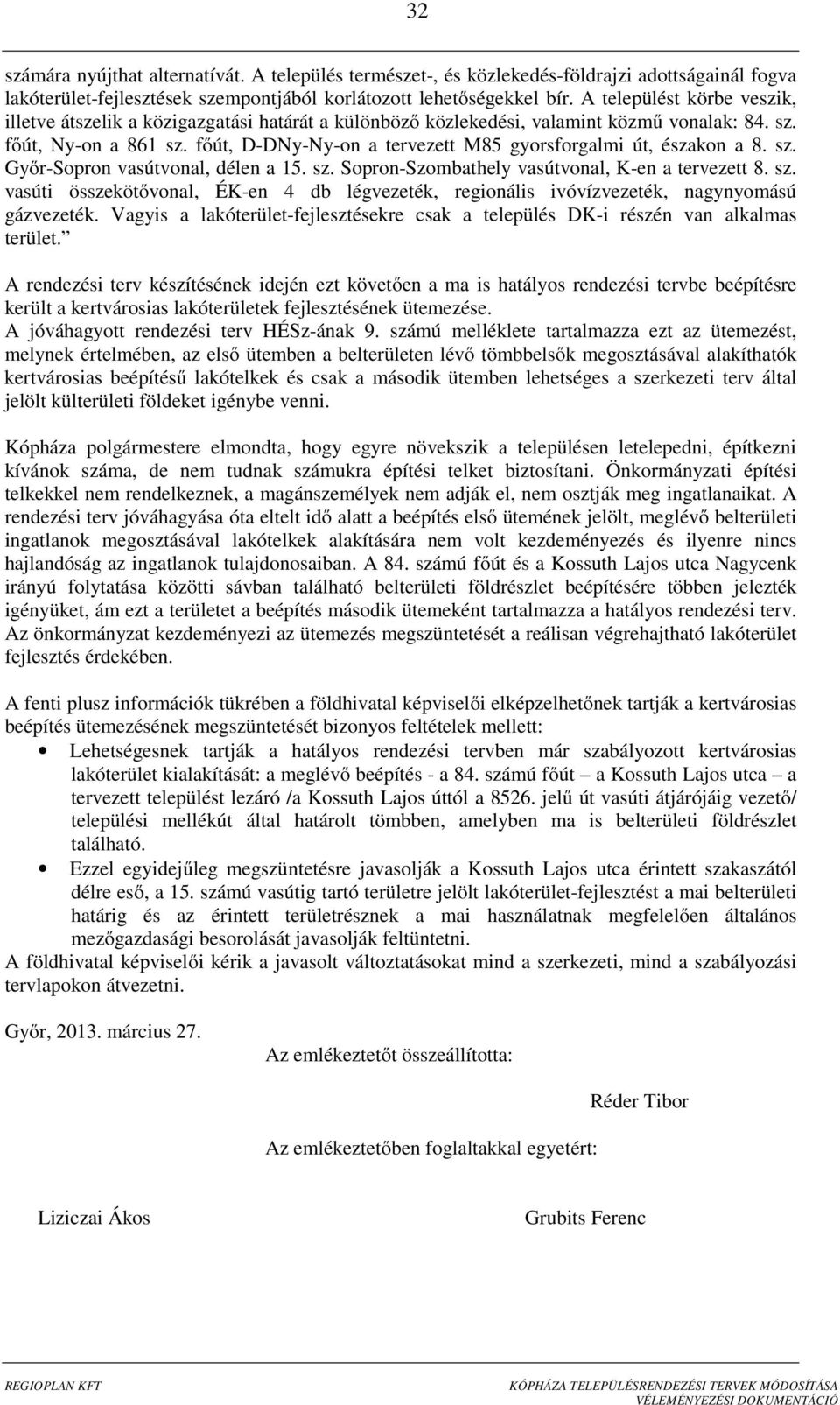 főút, D-DNy-Ny-on a tervezett M85 gyorsforgalmi út, északon a 8. sz. Győr-Sopron vasútvonal, délen a 15. sz. Sopron-Szombathely vasútvonal, K-en a tervezett 8. sz. vasúti összekötővonal, ÉK-en 4 db légvezeték, regionális ivóvízvezeték, nagynyomású gázvezeték.