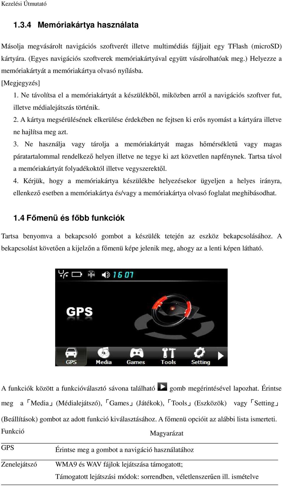 Ne távolítsa el a memóriakártyát a készülékbıl, miközben arról a navigációs szoftver fut, illetve médialejátszás történik. 2.