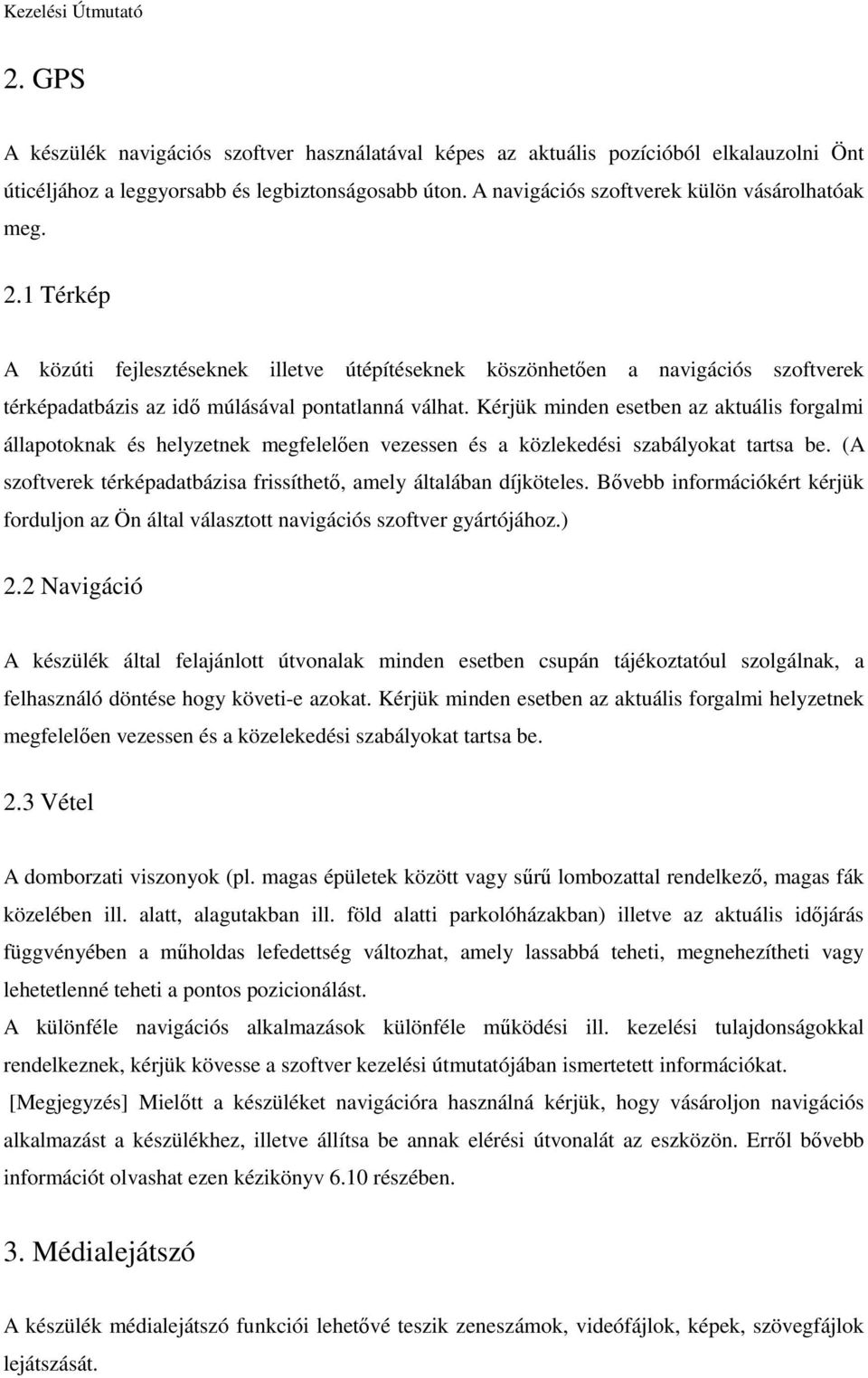 Kérjük minden esetben az aktuális forgalmi állapotoknak és helyzetnek megfelelıen vezessen és a közlekedési szabályokat tartsa be.