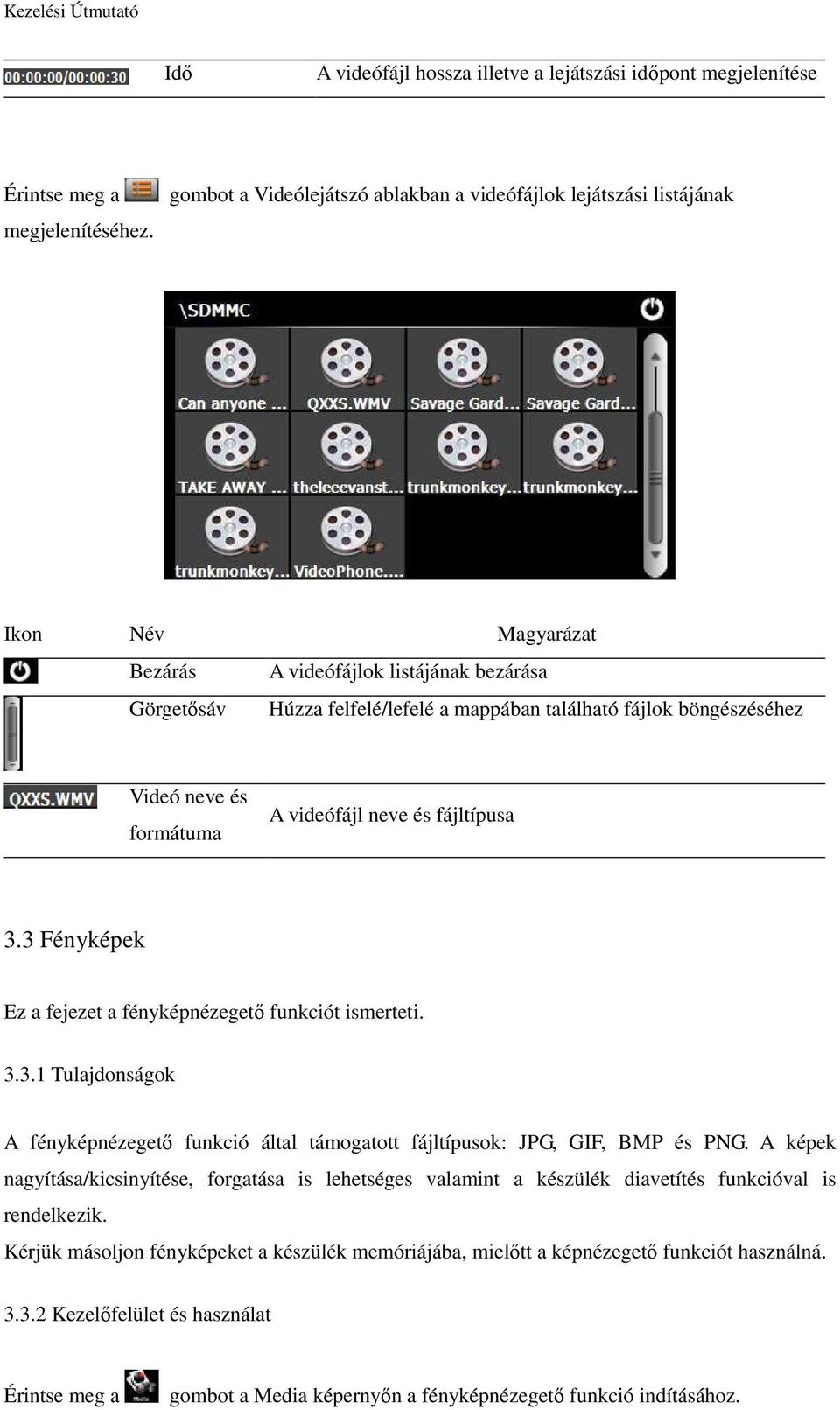 böngészéséhez Videó neve és formátuma A videófájl neve és fájltípusa 3.3 Fényképek Ez a fejezet a fényképnézegetı funkciót ismerteti. 3.3.1 Tulajdonságok A fényképnézegetı funkció által támogatott fájltípusok: JPG, GIF, BMP és PNG.