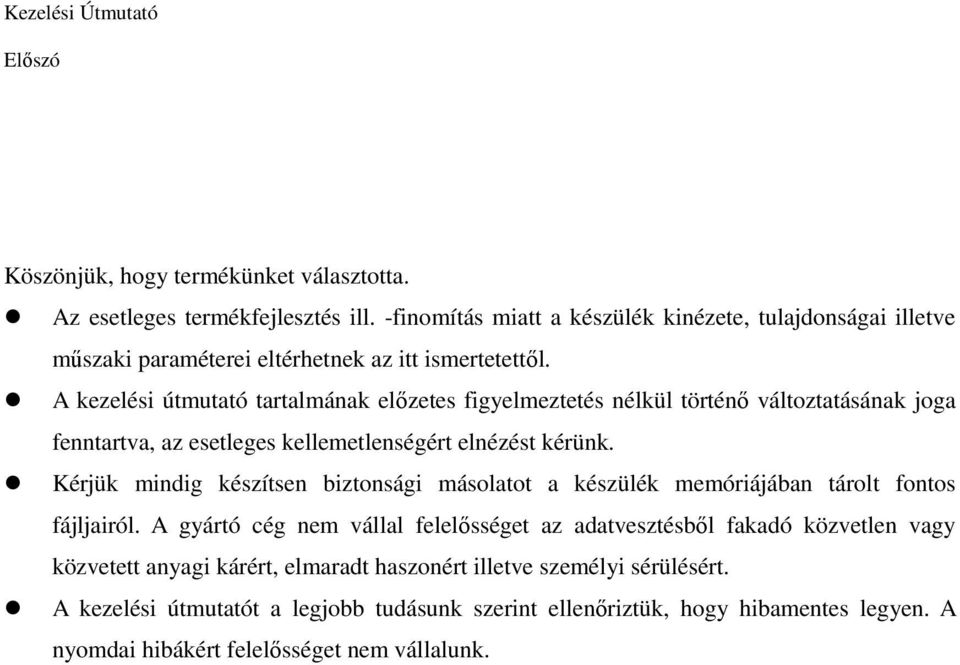 A kezelési útmutató tartalmának elızetes figyelmeztetés nélkül történı változtatásának joga fenntartva, az esetleges kellemetlenségért elnézést kérünk.