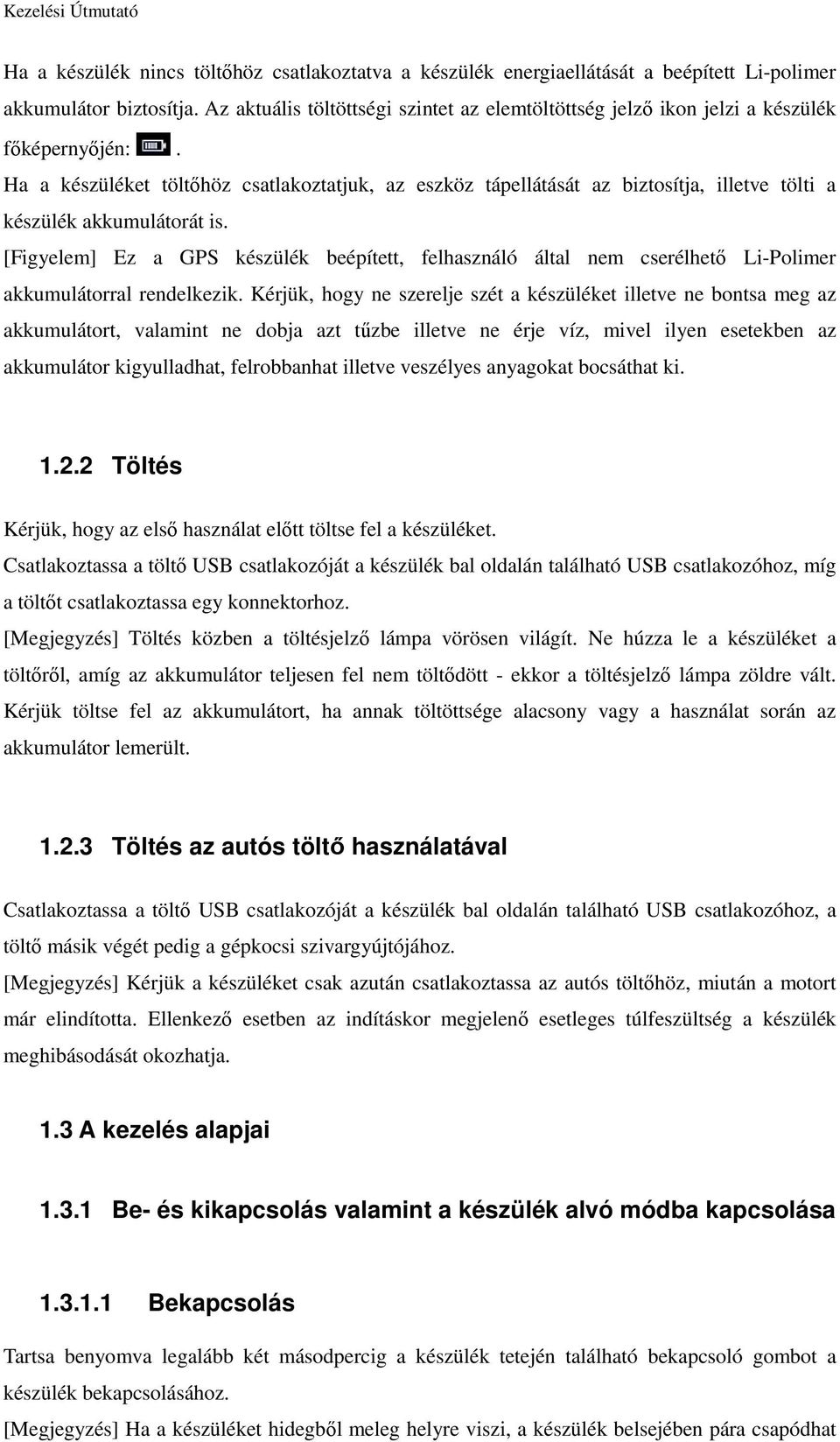 Ha a készüléket töltıhöz csatlakoztatjuk, az eszköz tápellátását az biztosítja, illetve tölti a készülék akkumulátorát is.