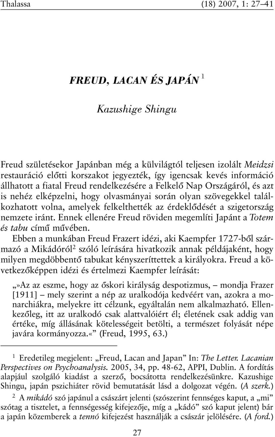 érdeklõdését a szigetország nemzete iránt. Ennek ellenére Freud röviden megemlíti Japánt a Totem és tabu címû mûvében.