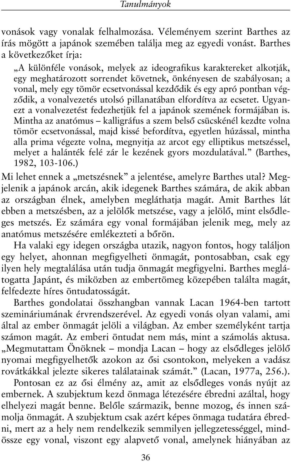 kezdõdik és egy apró pontban végzõdik, a vonalvezetés utolsó pillanatában elfordítva az ecsetet. Ugyanezt a vonalvezetést fedezhetjük fel a japánok szemének formájában is.