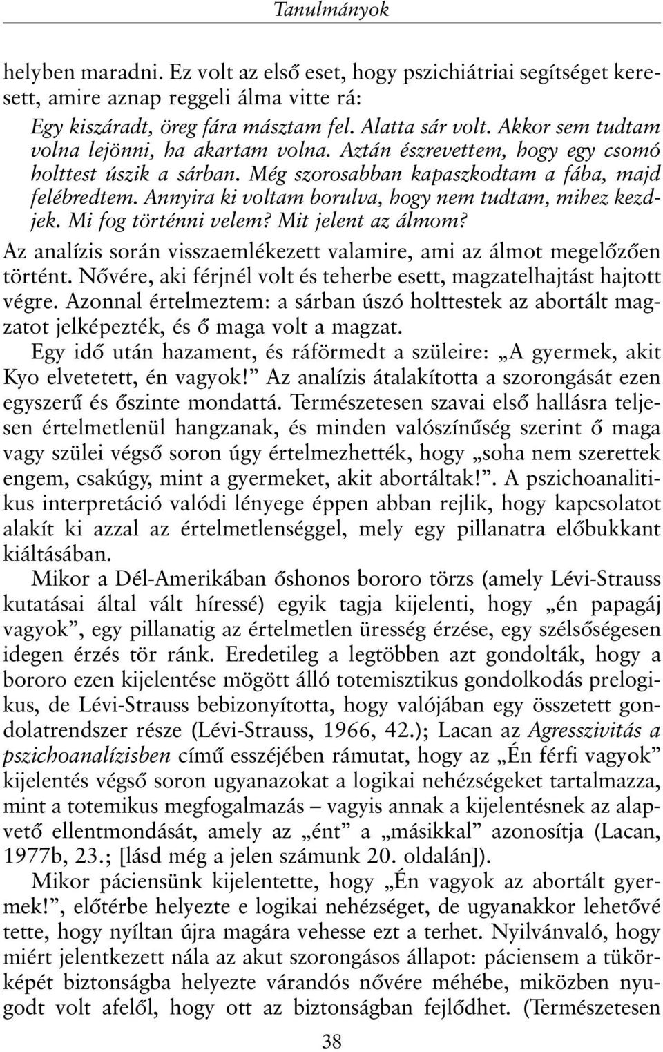 Annyira ki voltam borulva, hogy nem tudtam, mihez kezdjek. Mi fog történni velem? Mit jelent az álmom? Az analízis során visszaemlékezett valamire, ami az álmot megelõzõen történt.