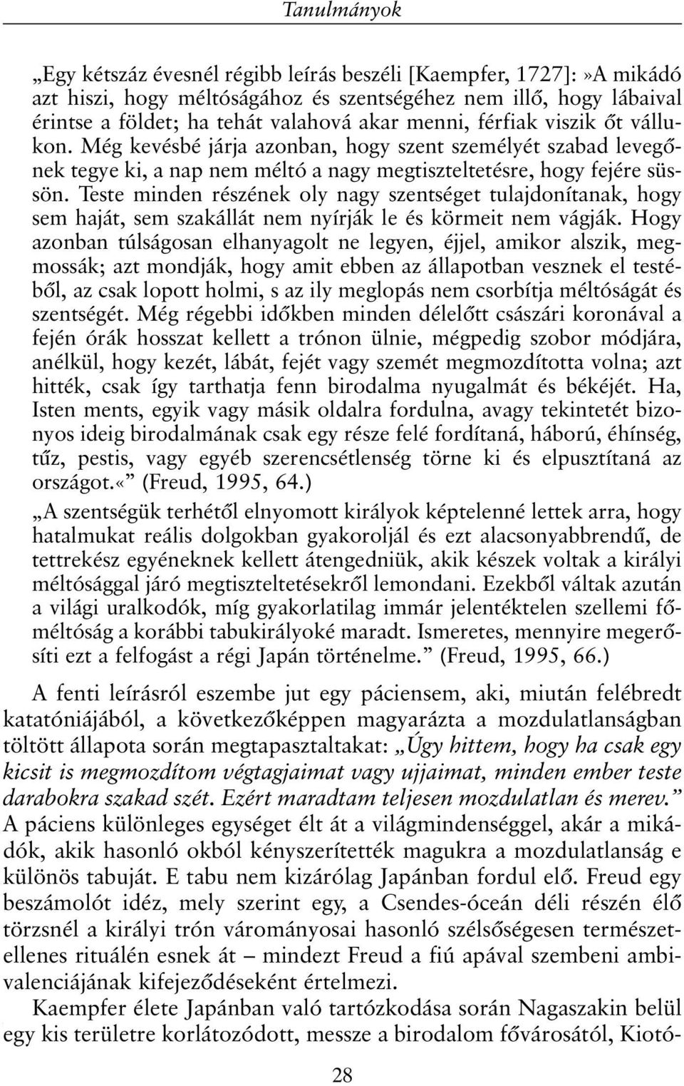 Teste minden részének oly nagy szentséget tulajdonítanak, hogy sem haját, sem szakállát nem nyírják le és körmeit nem vágják.