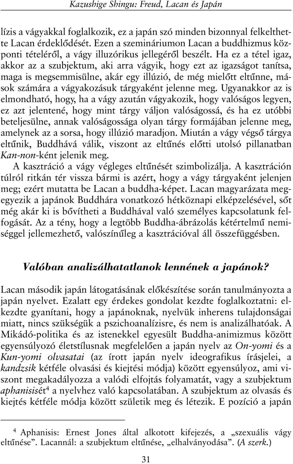 Ha ez a tétel igaz, akkor az a szubjektum, aki arra vágyik, hogy ezt az igazságot tanítsa, maga is megsemmisülne, akár egy illúzió, de még mielõtt eltûnne, mások számára a vágyakozásuk tárgyaként