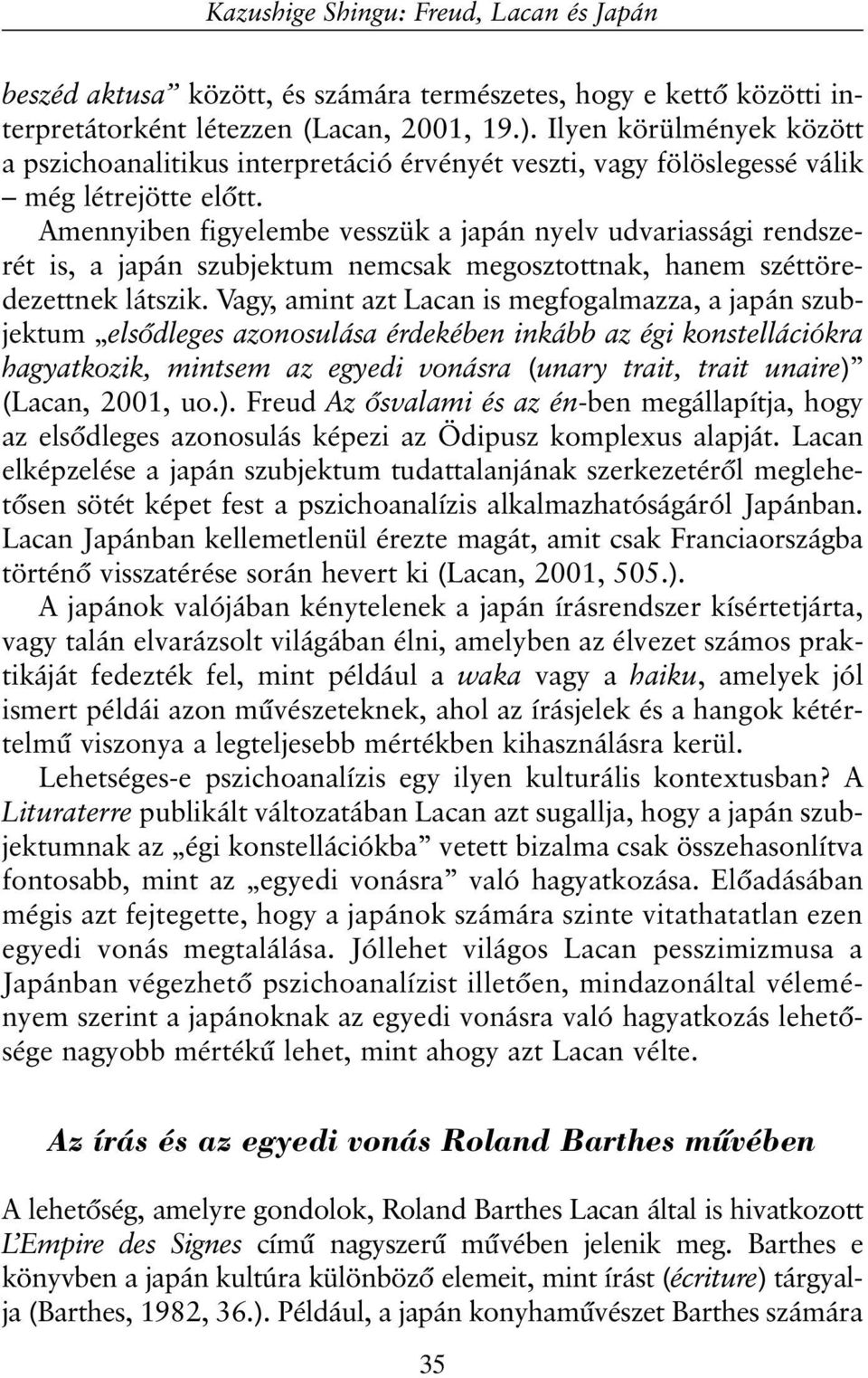 Amennyiben figyelembe vesszük a japán nyelv udvariassági rendszerét is, a japán szubjektum nemcsak megosztottnak, hanem széttöredezettnek látszik.