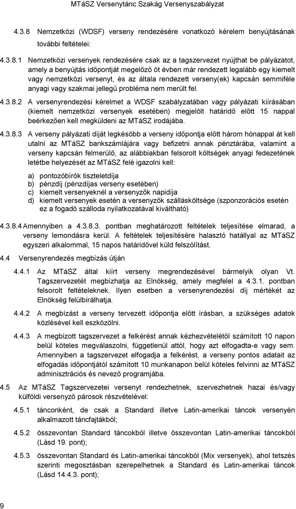 1 Nemzetközi versenyek rendezésére csak az a tagszervezet nyújthat be pályázatot, amely a benyújtás időpontját megelőző öt évben már rendezett legalább egy kiemelt vagy nemzetközi versenyt, és az