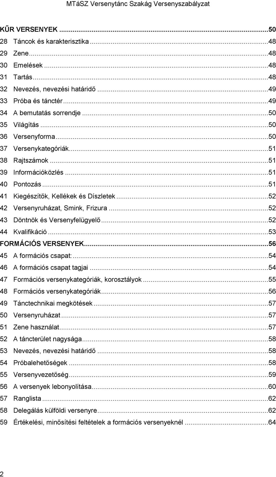 ..52 43 Döntnök és Versenyfelügyelő...52 44 Kvalifikáció...53 FORMÁCIÓS VERSENYEK...56 45 A formációs csapat:...54 46 A formációs csapat tagjai...54 47 Formációs versenykategóriák, korosztályok.