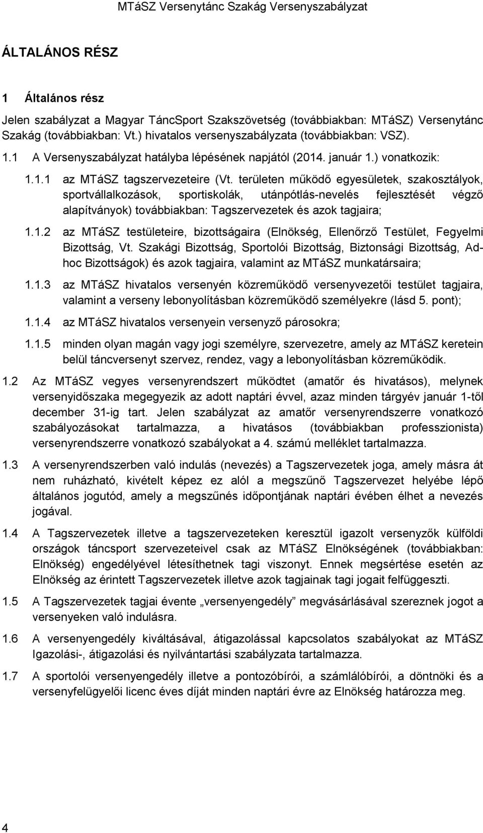 területen működő egyesületek, szakosztályok, sportvállalkozások, sportiskolák, utánpótlás-nevelés fejlesztését végző alapítványok) továbbiakban: Tagszervezetek és azok tagjaira; 1.