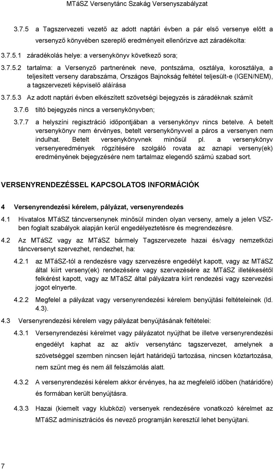 aláírása 3.7.5.3 Az adott naptári évben elkészített szövetségi bejegyzés is záradéknak számít 3.7.6 tiltó bejegyzés nincs a versenykönyvben; 3.7.7 a helyszíni regisztráció időpontjában a versenykönyv nincs betelve.