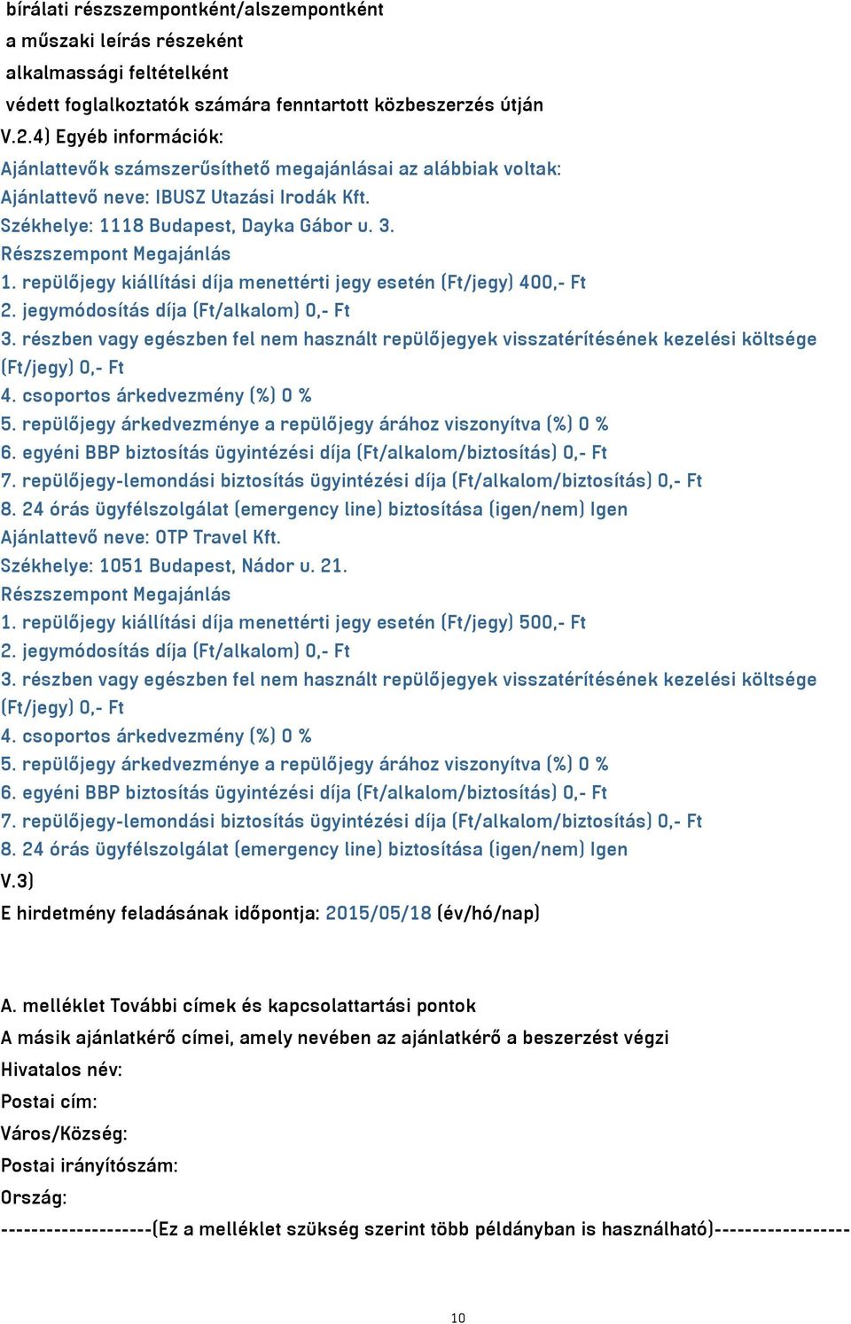 repülőjegy kiállítási díja menettérti jegy esetén (Ft/jegy) 400,- Ft 2. jegymódosítás díja (Ft/alkalom) 0,- Ft 3.