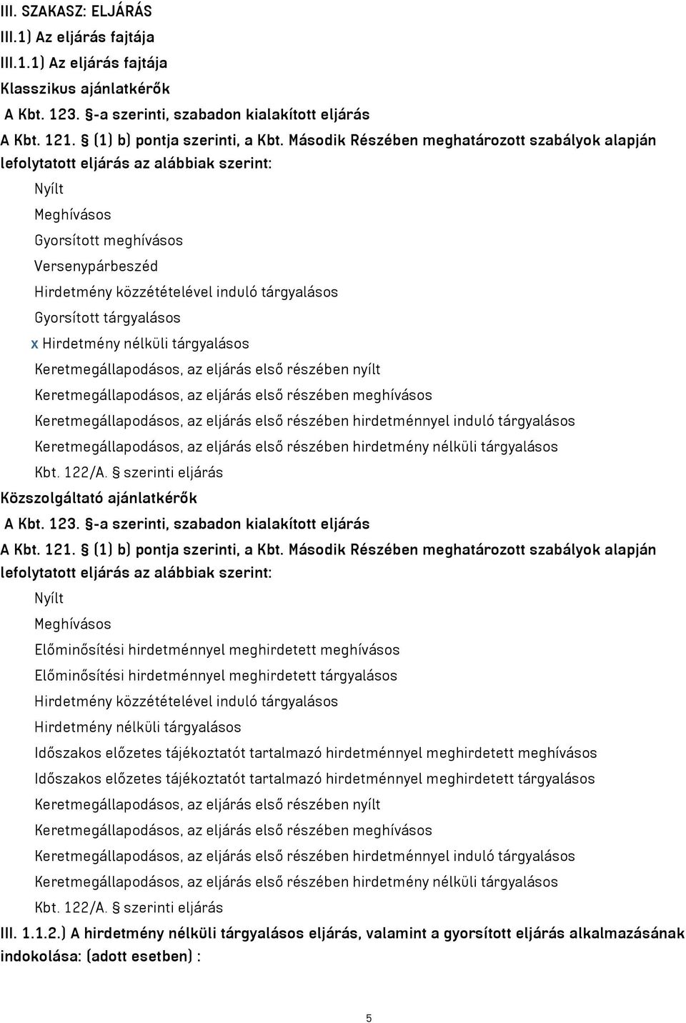 Gyorsított tárgyalásos x Hirdetmény nélküli tárgyalásos Keretmegállapodásos, az eljárás első részében nyílt Keretmegállapodásos, az eljárás első részében meghívásos Keretmegállapodásos, az eljárás