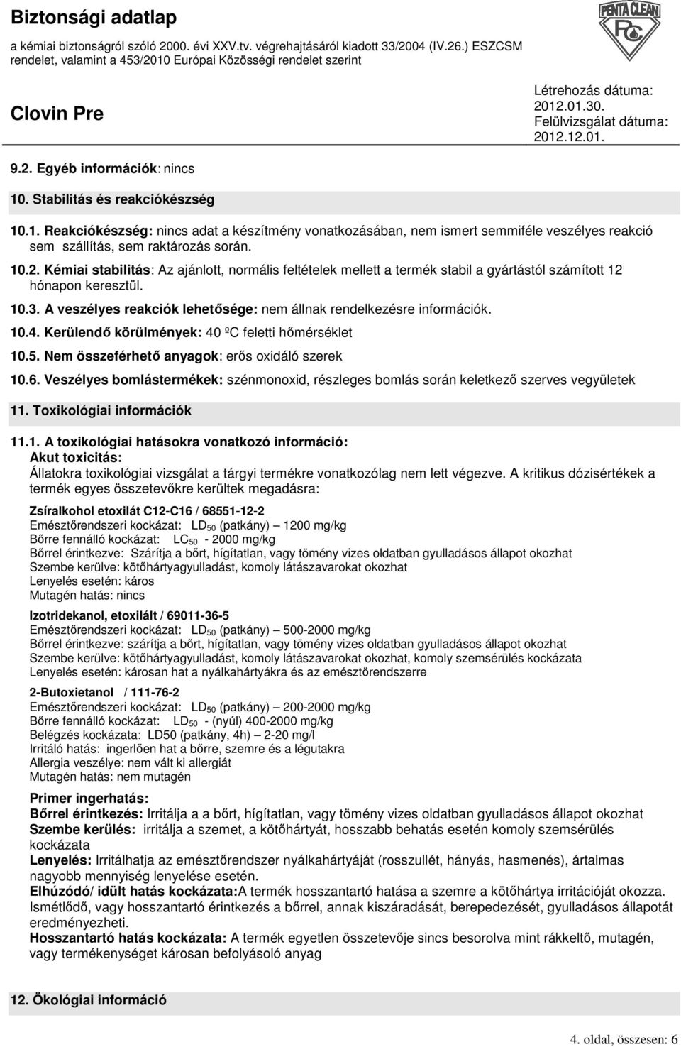 A veszélyes reakciók lehetısége: nem állnak rendelkezésre információk. 10.4. Kerülendı körülmények: 40 ºC feletti hımérséklet 10.5. Nem összeférhetı anyagok: erıs oxidáló szerek 10.6.